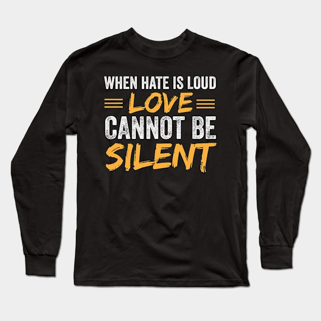 When Hate Is Loud Love Cannot Be Silent Long Sleeve T-Shirt by madani04